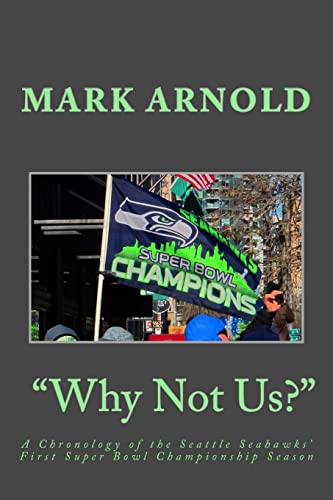 "Why Not Us?": A Chronology of the Seattle Seahawks First Super Bowl Title Season "Why Not Us?": A Chronology of the Seattle Seahawks First Super Bowl Title Season von CREATESPACE