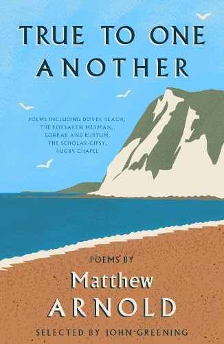 True to One Another: Poems by Matthew Arnold Including Dover Beach, The Scholar-Gipsy, Rugby Chapel, The Forsaken Merman, Sohrab and Rustum von Renard Press Ltd