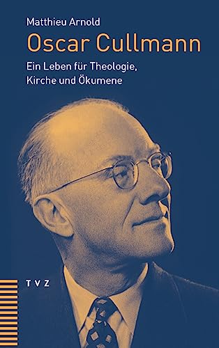 Oscar Cullmann: Ein Leben für Theologie, Kirche und Ökumene von Theologischer Verlag Zürich