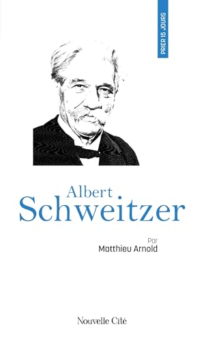 Prier 15 jours avec Albert Schweitzer: n°156 von NOUVELLE CITE