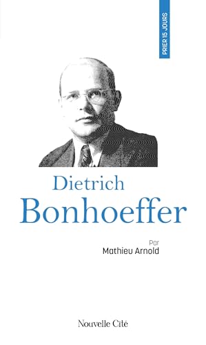 Prier 15 jours avec Dietrich Bonhoeffer: n°106 von NOUVELLE CITE