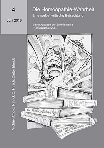 Die Homöopathie-Wahrheit. Eine (selbst)kritische Betrachtung: Vierte Ausgabe der Schriftenreihe "Homöopathie und..." (Homöopathie und... Eine Schriftenreihe - ein Glasperlenspiel)