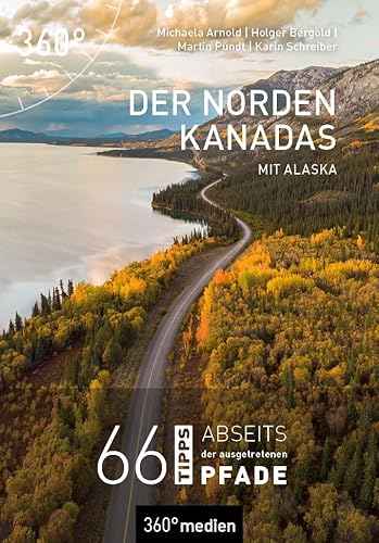 Der Norden Kanadas mit Alaska: 66 Tipps abseits der ausgetretenen Pfade von 360 grad medien