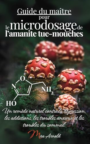 Guide du maître pour le microdosage de l’amanite tue-mouches: Un remède naturel contre la dépression, les addictions, les troubles anxieux et les troubles du sommeil. Guide du maître pour le microdosage de l’amanite tue-mouches: Un remède naturel contre la dépression, les addictions, les troubles anxieux et les troubles du sommeil. von Mama Muscaria