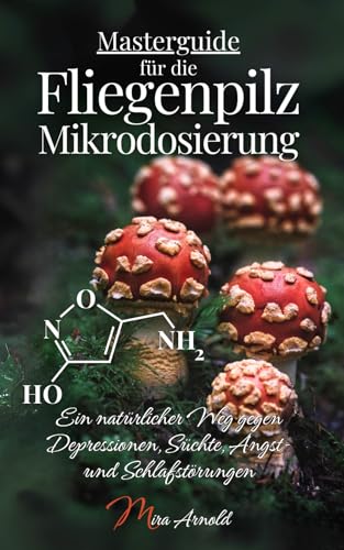 Masterguide für die Fliegenpilz Mikrodosierung: Ein natürlicher Weg gegen Depressionen, Süchte, Angst- und Schlafstörungen von MamaMuscaria (5310571)