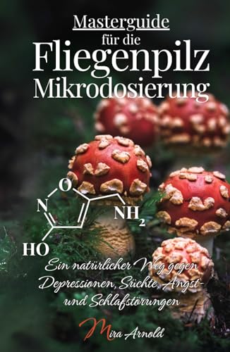 Masterguide für die Fliegenpilz Mikrodosierung: Ein natürlicher Weg gegen Depressionen, Süchte, Angst- und Schlafstörungen Masterguide für die Fliegenpilz Mikrodosierung: Ein natürlicher Weg gegen Depressionen, Süchte, Angst- und Schlafstörungen