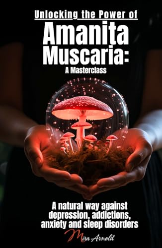 Unlocking the Power of Amanita Muscaria: A Masterclass: A natural way against depression, addictions, anxiety and sleep disorders Unlocking the Power of Amanita Muscaria: A Masterclass: A natural way against depression, addictions, anxiety and sleep disorders von 978-3-911298