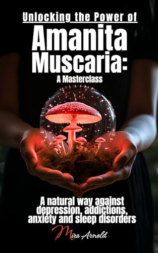 Unlocking the Power of Amanita Muscaria: A Masterclass: A natural way against depression, addictions, anxiety and sleep disorders Unlocking the Power of Amanita Muscaria: A Masterclass: A natural way against depression, addictions, anxiety and sleep disorders von 978-3-911298