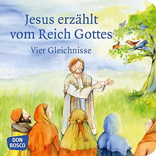 Jesus erzählt vom Reich Gottes. Vier Gleichnisse: Vom Sämann. Von der selbstwachsenden Saat. Vom Senfkorn. Vom Sauerteig. Mini-Bilderbuch.: Don Bosco Minis: Kinderbibelgeschichten.