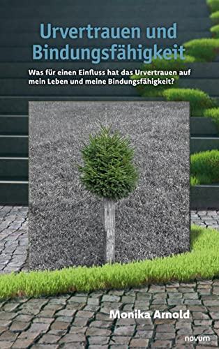 Urvertrauen und Bindungsfähigkeit: Was für einen Einfluss hat das Urvertrauen auf mein Leben und meine Bindungsfähigkeit? von novum pro