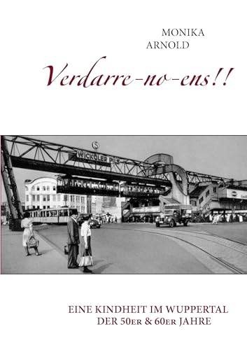 Verdarre-no-ens!!!: Eine Kindheit im Wuppertal der 50er & 60er Jahre Verdarre-no-ens!!!: Eine Kindheit im Wuppertal der 50er & 60er Jahre von Books on Demand GmbH