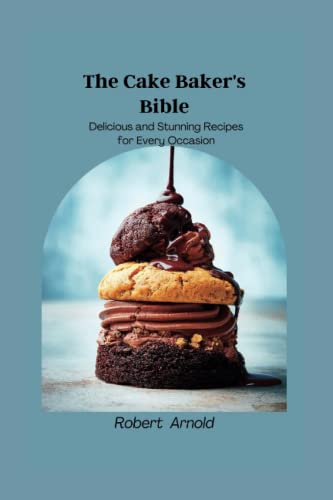 The Cake Baker's Bible: Delicious and Stunning Recipes for Every Occasion (Delicious Delights) von Independently published