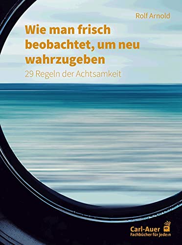 Wie man frisch beobachtet, um neu wahrzugeben: 29 Regeln der Achtsamkeit (Fachbücher für jede:n)