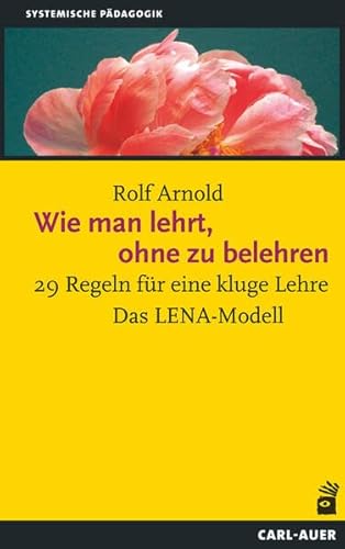 Wie man lehrt, ohne zu belehren: 29 Regeln für eine kluge Lehre – Das LENA-Modell (Systemische Pädagogik) von Carl-Auer Verlag GmbH