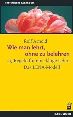 Wie man lehrt, ohne zu belehren: 29 Regeln für eine kluge Lehre – Das LENA-Modell (Systemische Pädagogik) von Auer-System-Verlag, Carl