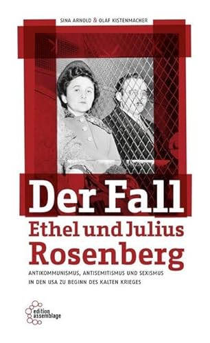 Der Fall Ethel und Julius Rosenberg: Antikommunismus, Antisemitismus und Sexismus in den USA zu Beginn des Kalten Krieges Der Fall Ethel und Julius Rosenberg: Antikommunismus, Antisemitismus und Sexismus in den USA zu Beginn des Kalten Krieges