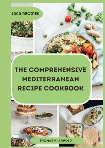 THE COMPREHENSIVE MEDITERRANEAN RECIPE COOKBOOK: Healthy and easy meals for lifelong health and painless weight loss von Independently published