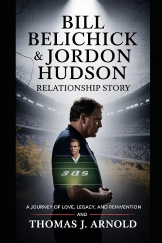 Bill Belichick & Jordon Hudson Relationship Story: A Journey of Love, Legacy, and Reinvention von Independently published