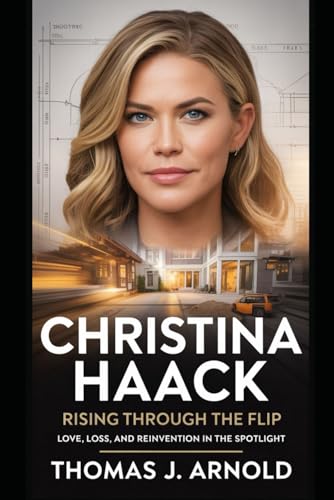 Christina Haack: Rising Through the Flip: Love, Loss, and Reinvention in the Spotlight von Independently published