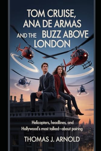 Tom Cruise, Ana de Armas, and the Buzz Above London: Helicopters, Headlines, and Hollywood’s Most Talked-About Pairing von Independently published