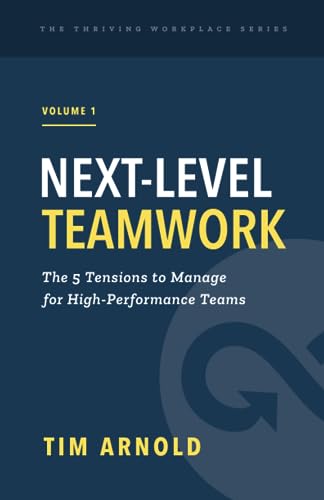 Next-Level Teamwork: The 5 Tensions to Manage for High-Performance Teams (The Thriving Workplace Series) Next-Level Teamwork: The 5 Tensions to Manage for High-Performance Teams (The Thriving Workplace Series)