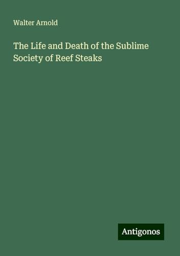 The Life and Death of the Sublime Society of Reef Steaks von Antigonos Verlag