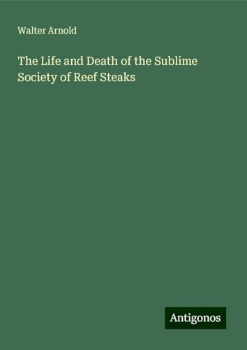 The Life and Death of the Sublime Society of Reef Steaks von Antigonos Verlag