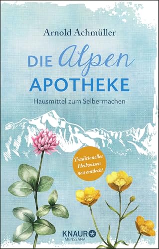 Die Alpen-Apotheke: Hausmittel zum Selbermachen von Droemer Knaur*