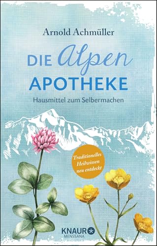 Die Alpen-Apotheke: Hausmittel zum Selbermachen von Knaur MensSana HC