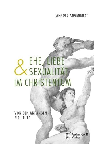 Ehe, Liebe und Sexualität im Christentum: Von den Anfängen bis heute