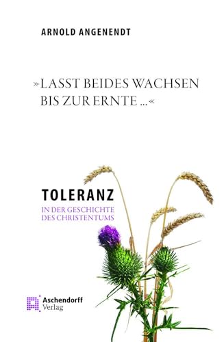 »Lasst beides wachsen bis zur Ernte ...«: Toleranz in der Geschichte des Christentums von Aschendorff Verlag