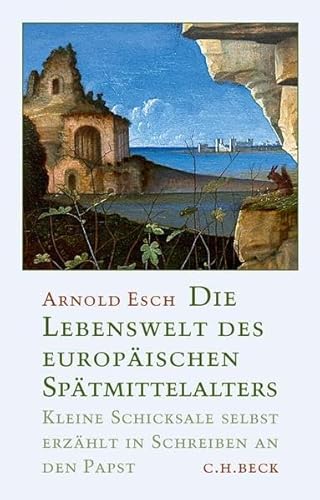 Die Lebenswelt des europäischen Spätmittelalters: Kleine Schicksale selbst erzählt in Schreiben an den Papst Die Lebenswelt des europäischen Spätmittelalters: Kleine Schicksale selbst erzählt in Schreiben an den Papst