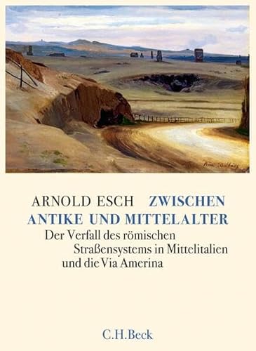 Zwischen Antike und Mittelalter: Der Verfall des römischen Straßensystems in Mittelitalien und die Via Amerina von Beck C. H.