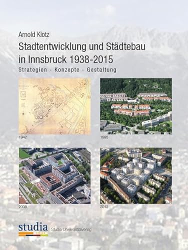 Stadtentwicklung und Städtebau in Innsbruck 1938-2015: Strategien - Konzepte - Gestaltung von Studia