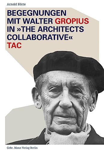 Begegnungen mit Walter Gropius in »The Architects Collaborative« TAC von Gebruder Mann Verlag