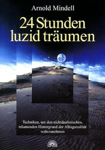 24 Stunden luzid träumen: Techniken, um den nichtdualistischen, träumenden Hintergrund der Alltagsrealität wahrzunehmen von Via Nova, Verlag