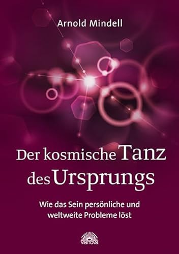 Der kosmische Tanz des Ursprungs: Wie das Sein persönliche und weltweite Probleme löst Der kosmische Tanz des Ursprungs: Wie das Sein persönliche und weltweite Probleme löst