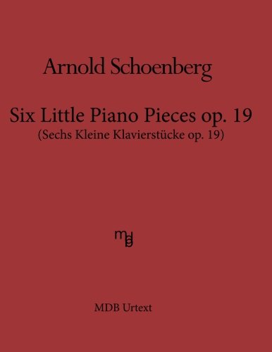 Six Little Piano Pieces op. 19 (MDB Urtext): Sechs Kleine Klavierstueke op. 19 von CreateSpace Independent Publishing Platform