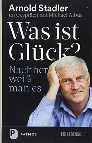 Was ist Glück? Nachher weiß man's: Ein Gespräch mit Michael Albus von Patmos-Verlag