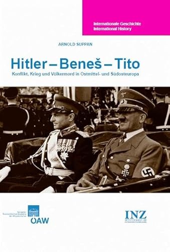 Hitler - Beneš - Tito: Konflikt, Krieg und Völkermord in Ostmittel- und Südosteuropa (Internationale Geschichte International History, Band 1)