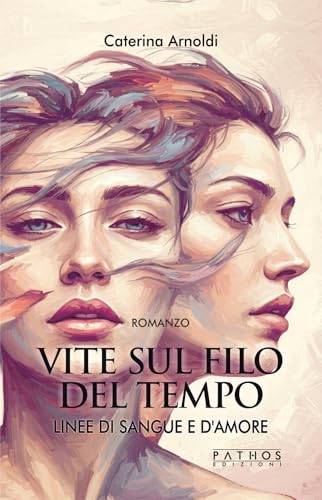 Vite sul filo del tempo. Linee di sangue e d'amore (Vol. 1) von Pathos Edizioni
