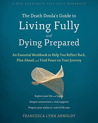The Death Doula’s Guide to Living Fully and Dying Prepared: An Essential Workbook to Help You Reflect Back, Plan Ahead, and Find Peace on Your Journey