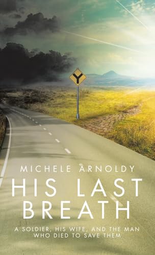His Last Breath: A Soldier, His Wife, and the Man Who Died to Save Them von WestBow Press