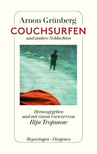 Couchsurfen und andere Schlachten: Herausgegeben und mit einem Vorwort von Ilija Trojanow