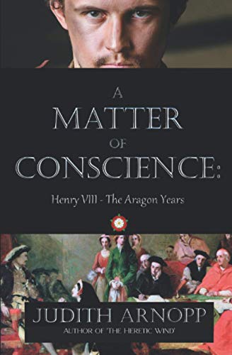 A Matter of Conscience:: Henry VIII, The Aragon Years (The Henrician Chronicle, Band 1)
