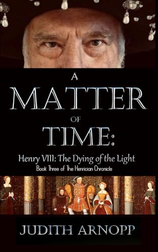 A Matter of Time:: Henry VIII, The Dying of the Light (The Henrician Chronicle, Band 3) von Independently published