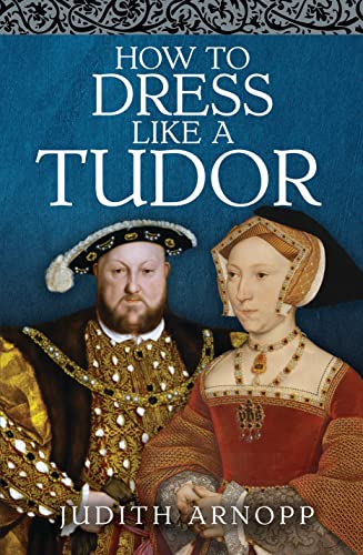 How to Dress Like a Tudor von Pen & Sword History