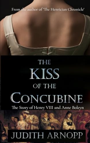 The Kiss of the Concubine:: The story of Henry VIII and Anne Boleyn
