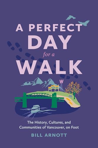 A Perfect Day for a Walk: The History, Cultures, and Communities of Vancouver, on Foot von Arsenal Pulp Press