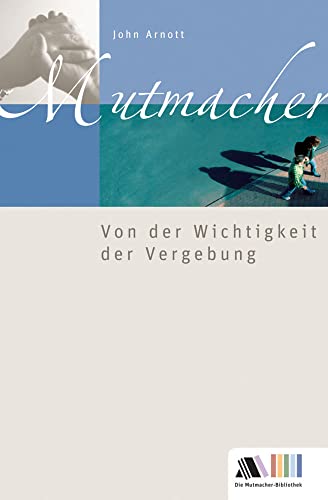 Von der Wichtigkeit der Vergebung: Mutmacher (Mutmacher-Bibliothek)